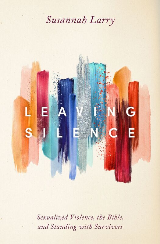Leaving Silence Sexualized Violence, the Bible, and Standing with Survivors