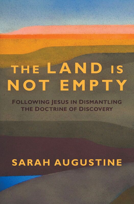 The Land Is Not Empty Following Jesus in Dismantling the Doctrine of Discovery