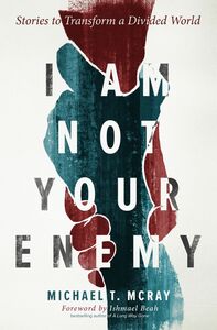 I Am Not Your Enemy Stories to Transform a Divided World