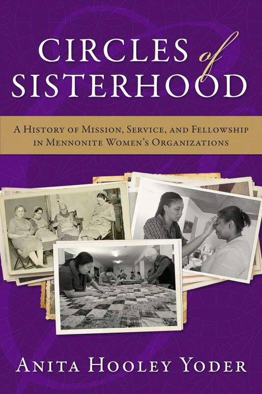 Circles of Sisterhood A History of Mission, Service, and Fellowship in Mennonite Women's Organizations