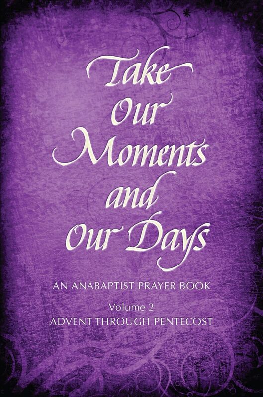 Take Our Moments # 2 An Anabaptist Prayer Book Advent through Pentecost