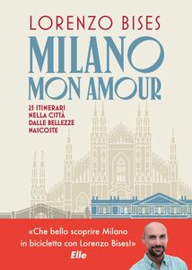 Milano mon amour 25 itinerari nella città dalle bellezze nascoste