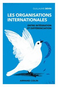 Les organisations internationales - 3e éd. - Entre intégration et différenciation Entre intégration et différenciation