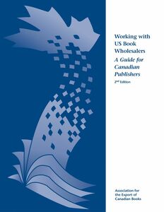 Working with US Book Wholesalers A Guide for Canadian Publishers, 2nd Edition