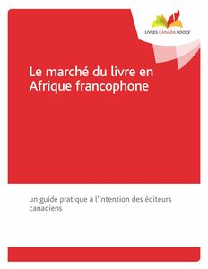 Le marché du livre en Afrique francophone Un guide pratique à l'intention des éditeurs canadiens