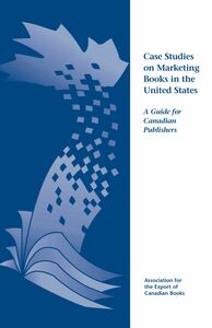 Case Studies on Marketing Books in the United States A Guide for Canadian Publishers