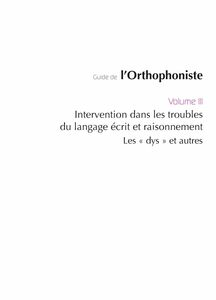 Guide de l'orthophoniste - Volume 3 : Intervention dans les troubles du langage écrit et raisonnement. Les "dys" et autres