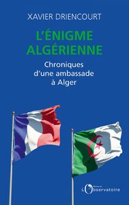 L'énigme algérienne. Chroniques d’une ambassade à Alger