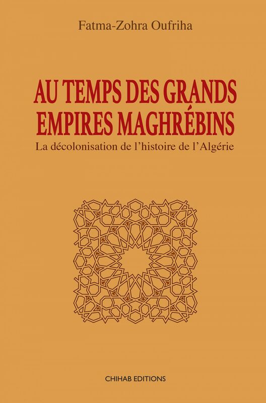Au temps des Grands Empires Maghrébins La décolonisation de l'histoire de l'Algérie