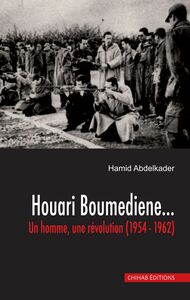 Houari Boumediene… Un homme, une révolution (1954-1962)