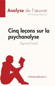 Cinq leçons sur la psychanalyse de Sigmund Freud (Analyse de l'oeuvre) Résumé complet et analyse détaillée de l'oeuvre