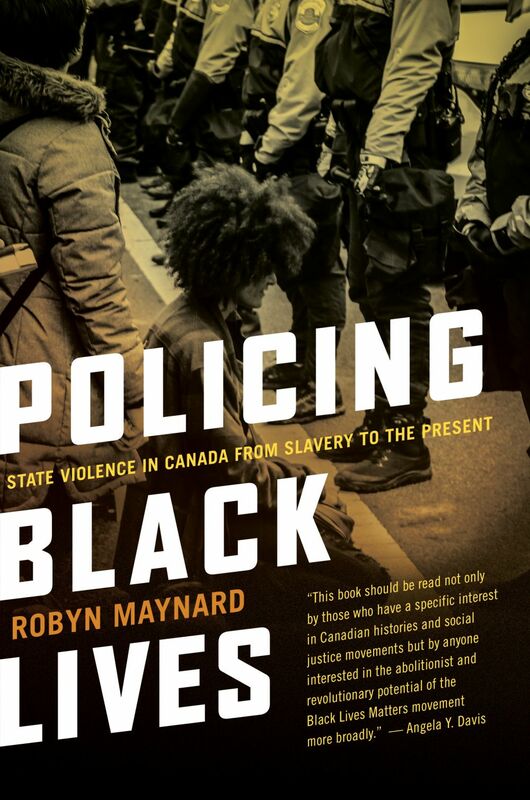 Policing Black Lives State Violence in Canada from Slavery to the Present