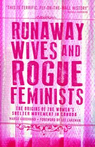Runaway Wives and Rogue Feminists The Origins of the Women’s Shelter Movement in Canada
