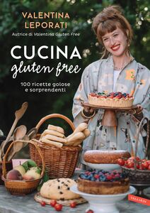 Cucina gluten free 100 ricette golose e sorprendenti