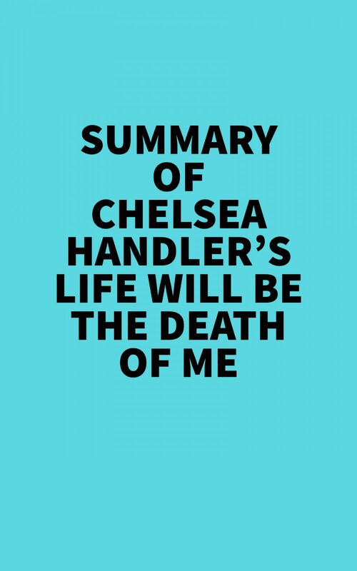 Summary of Chelsea Handler's Life Will Be The Death Of Me