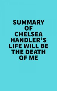 Summary of Chelsea Handler's Life Will Be The Death Of Me