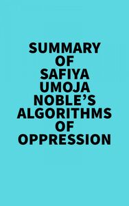 Summary of Safiya Umoja Noble's Algorithms Of Oppression