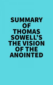 Summary of Thomas Sowell's The Vision Of The Anointed