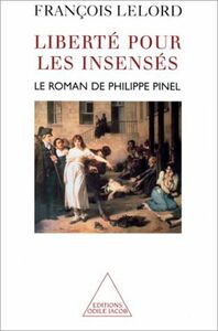 Liberté pour les insensés Le roman de Philippe Pinel