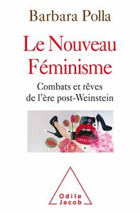 Le Nouveau Féminisme Combats et rêves de l'ère post-Weinstein