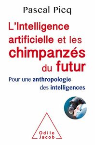 L' Intelligence artificielle et les chimpanzés du futur Pour une anthropologie des intelligences