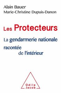 Les Protecteurs La gendarmerie nationale racontée de l'intérieur