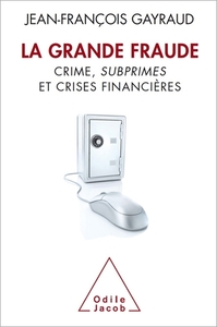 La Grande Fraude Crime, subprimes et crises financières