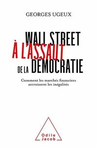 Wall Street à l'assaut de la démocratie Comment les marchés financiers accroissent les inégalités