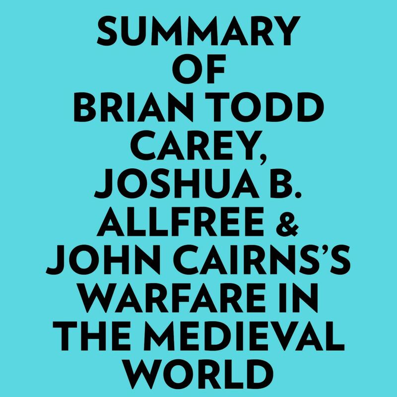 Summary of Brian Todd Carey, Joshua B. Allfree & John Cairns's Warfare in the Medieval World