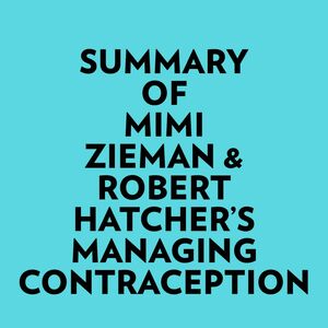 Summary of Mimi Zieman & Robert Hatcher's Managing Contraception