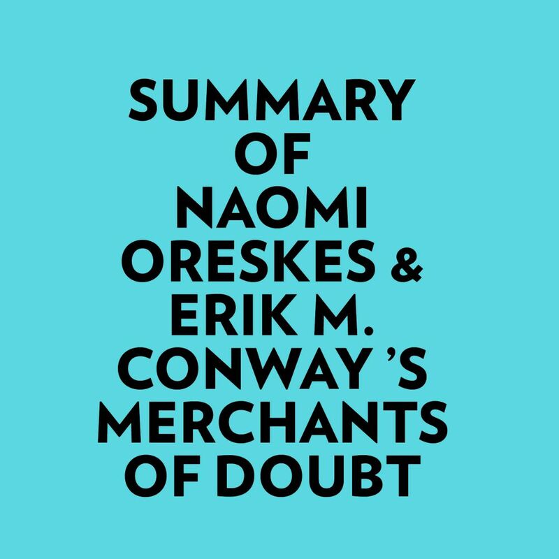 Summary of Naomi Oreskes & Erik M. Conway 's Merchants of Doubt