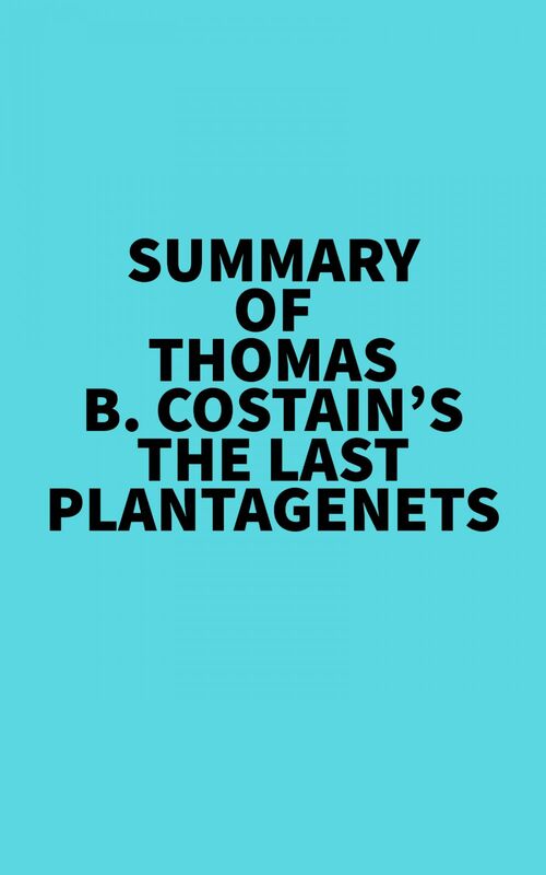 Summary of Thomas B. Costain's The Last Plantagenets