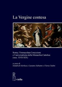 La Vergine contesa Roma, l’Immacolata Concezione e l’universalismo della Monarchia Cattolica (secc. XVII-XIX)