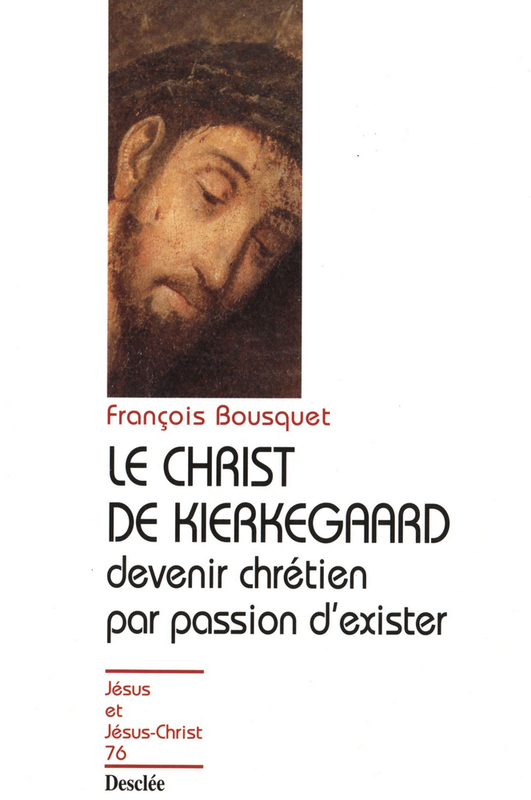Le Christ de Kierkegaard - Devenir chrétien par passion d'exister JJC 76
