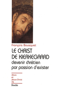 Le Christ de Kierkegaard - Devenir chrétien par passion d'exister JJC 76
