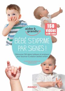 Bébé s'exprime par signes ! Découvrez 150 signes ludiques et pratiques pour favoriser la relation adultes-enfant