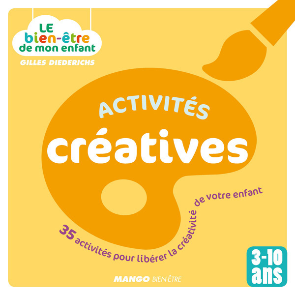 Le bien-être de mon enfant - Activités créatives 35 activités pour libérer la créativité de votre enfant, pour les 3-10 ans