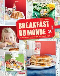 Breakfast du monde 40 recettes pour voyager dès le petit-dej' !