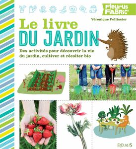 Le livre du jardin Des activités pour découvrir la vie du jardin, cultiver et récolter bio