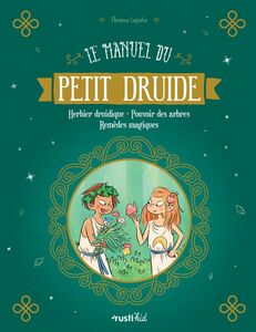 Le manuel du petit druide Herbier druidique - Pouvoir des arbres - Remèdes magiques