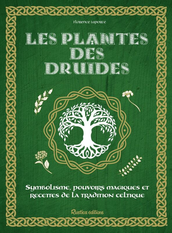 Les plantes des druides Symbolisme, pouvoirs magiques et recettes de la tradition celtique
