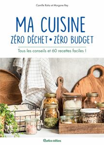 Ma cuisine zéro déchet, zéro budget Tous les conseils et 60 recettes faciles !