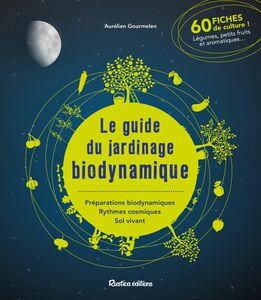 Le guide du jardinage biodynamique Préparations biodynamiques, rythmes cosmiques, sol vivant.