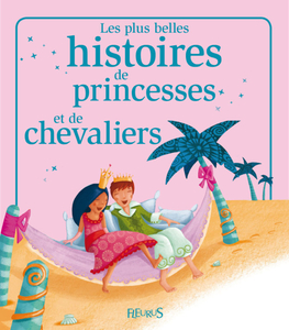 Les plus belles histoires de princesses et de chevaliers Histoires à raconter