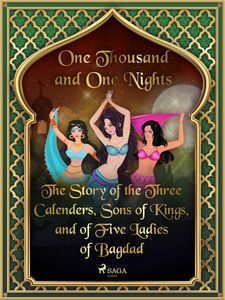 The Story of the Three Calenders, Sons of Kings, and of Five Ladies of Bagdad