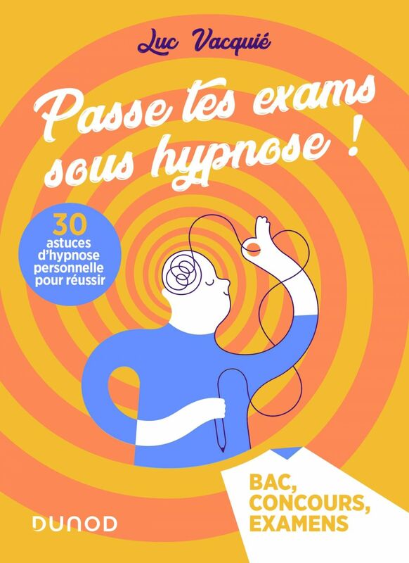 Passe tes exams sous hypnose ! 30 astuces d'hypnose personnelle pour réussir Bac, Concours, Examens