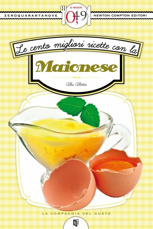 Le cento migliori ricette con la maionese