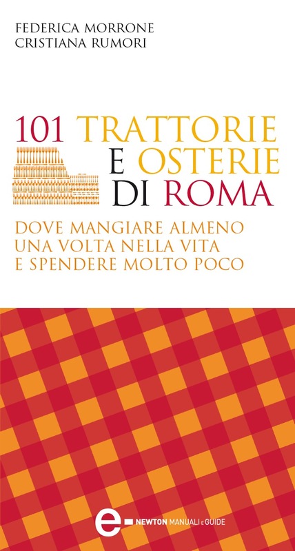 101 trattorie e osterie di Roma dove mangiare almeno una volta nella vita e spendere molto poco