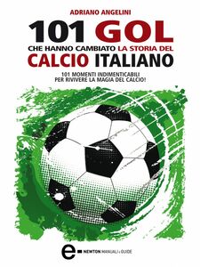 101 gol che hanno cambiato la storia del calcio italiano
