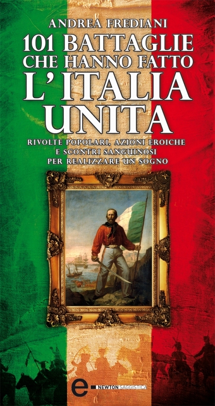 101 battaglie che hanno fatto l'Italia unita